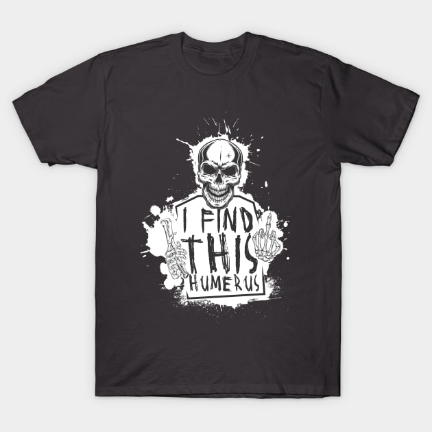 I Find This Rather Humerus skull T-Shirt by ReidDesigns